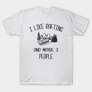 I Like Rafting And Maybe 3 People T-Shirt